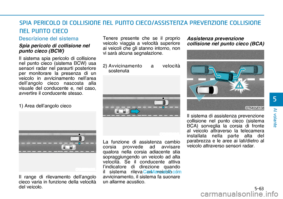 Hyundai Nexo 2019  Manuale del proprietario (in Italian) ����
�$�O��Y�R�O�D�Q�W�H
�
Descrizione del sistema
Spia pericolo di collisione nel 
punto cieco (BCW)
Il sistema spia pericolo di collisione 
nel punto cieco (sistema BCW) usa 
sensori radar nel
