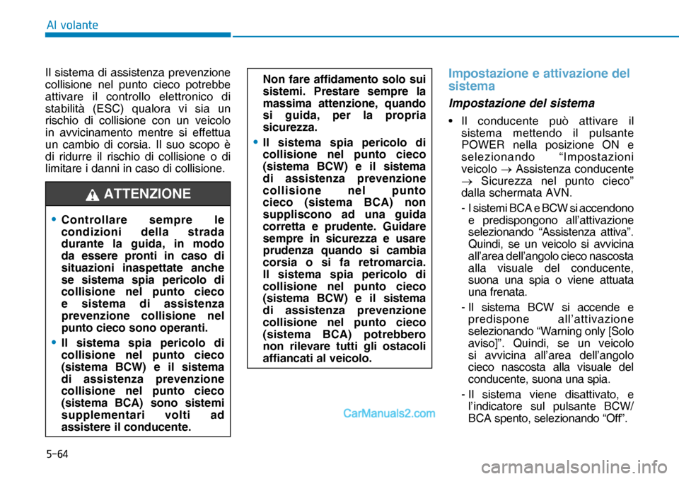 Hyundai Nexo 2019  Manuale del proprietario (in Italian) ����
�$�O��Y�R�O�D�Q�W�H
Il sistema di assistenza prevenzione 
collisione nel punto cieco potrebbe 
attivare il controllo elettronico di 
stabilità (ESC) qualora vi sia un 
rischio di collisione