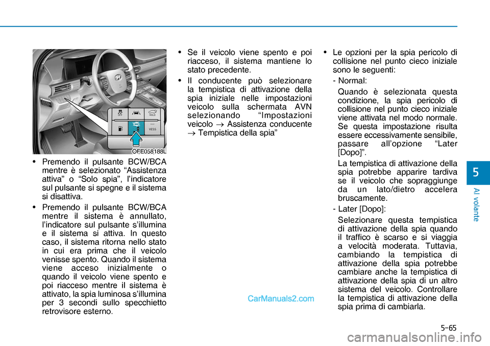 Hyundai Nexo 2019  Manuale del proprietario (in Italian) ����
�$�O��Y�R�O�D�Q�W�H
�
OFE058188LOFE058188L•  Premendo il pulsante BCW/BCA 
mentre è selezionato “Assistenza 
attiva” o “Solo spia”, l’indicatore 
sul pulsante si spegne e il si