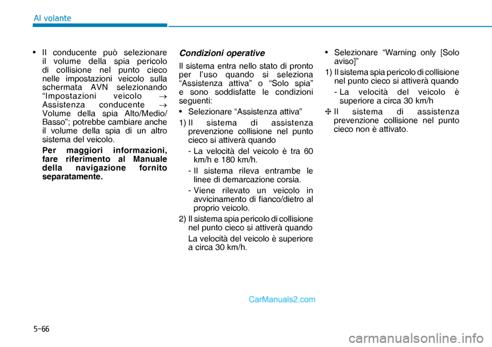 Hyundai Nexo 2019  Manuale del proprietario (in Italian) ����
�$�O��Y�R�O�D�Q�W�H
• Il conducente può selezionare 
il volume della spia pericolo 
di collisione nel punto cieco 
nelle impostazioni veicolo sulla 
schermata AVN selezionando 
“Imposta