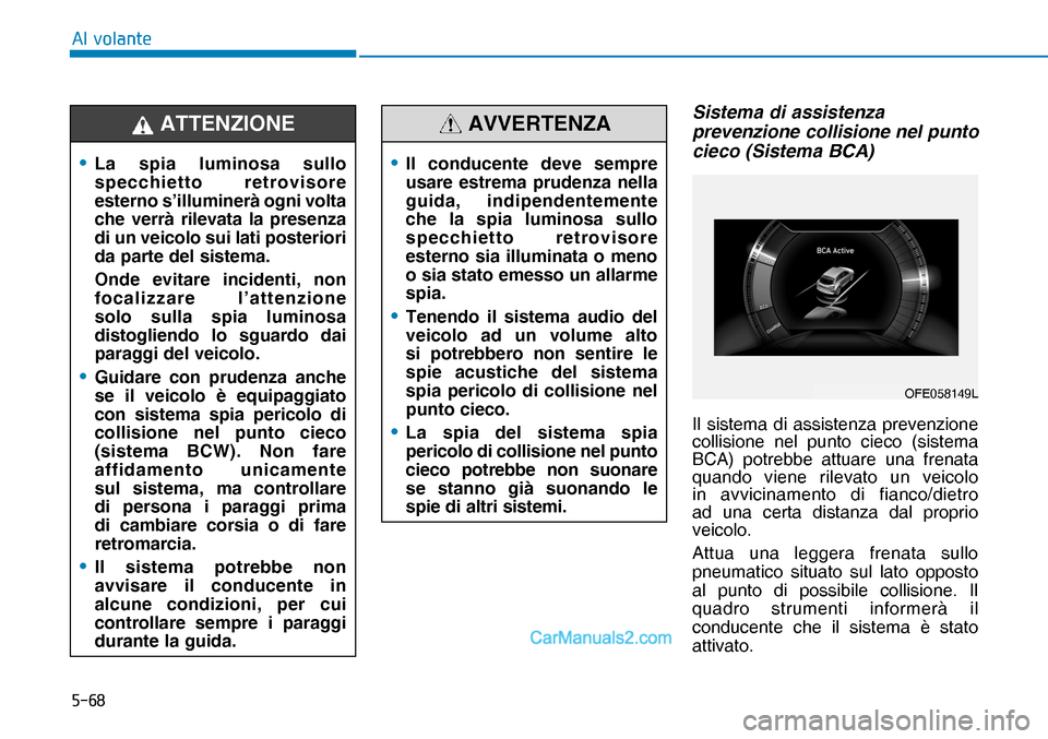 Hyundai Nexo 2019  Manuale del proprietario (in Italian) ����
�$�O��Y�R�O�D�Q�W�H
Sistema di assistenza 
prevenzione collisione nel punto 
cieco (Sistema BCA)
Il sistema di assistenza prevenzione 
collisione nel punto cieco (sistema 
BCA) potrebbe attu