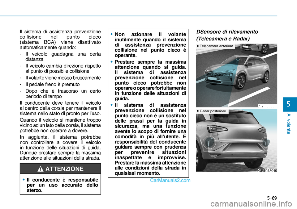 Hyundai Nexo 2019  Manuale del proprietario (in Italian) ����
�$�O��Y�R�O�D�Q�W�H
�
Il sistema di assistenza prevenzione 
collisione nel punto cieco 
(sistema BCA) viene disattivato 
automaticamente quando:
- Il veicolo guadagna una certa 
distanza
- 
