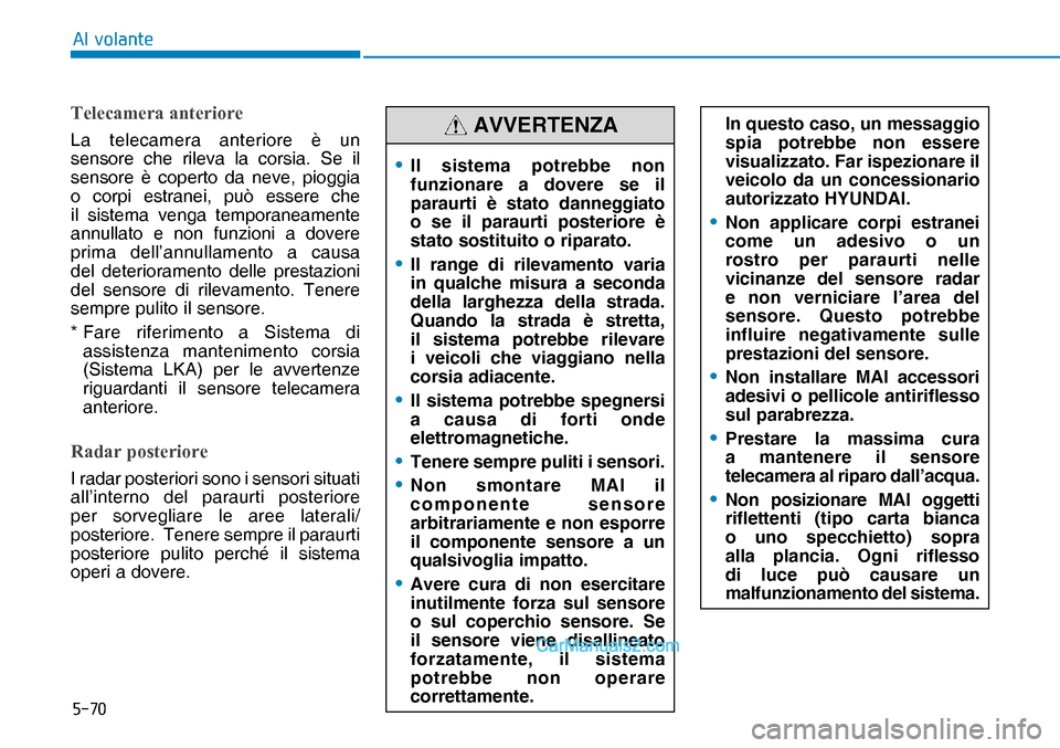 Hyundai Nexo 2019  Manuale del proprietario (in Italian) ����
�$�O��Y�R�O�D�Q�W�H
�7�H�O�H�F�D�P�H�U�D��D�Q�W�H�U�L�R�U�H
La telecamera anteriore è un 
sensore che rileva la corsia. Se il 
sensore è coperto da neve, pioggia 
o corpi estranei, può e