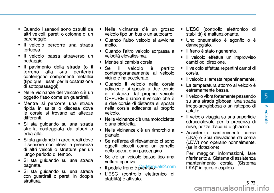 Hyundai Nexo 2019  Manuale del proprietario (in Italian) ����
�$�O��Y�R�O�D�Q�W�H
�
•  Quando i sensori sono ostruiti da 
altri veicoli, pareti o colonne di un 
parcheggio.
• Il veicolo percorre una strada 
tortuosa.
• Il veicolo passa attravers