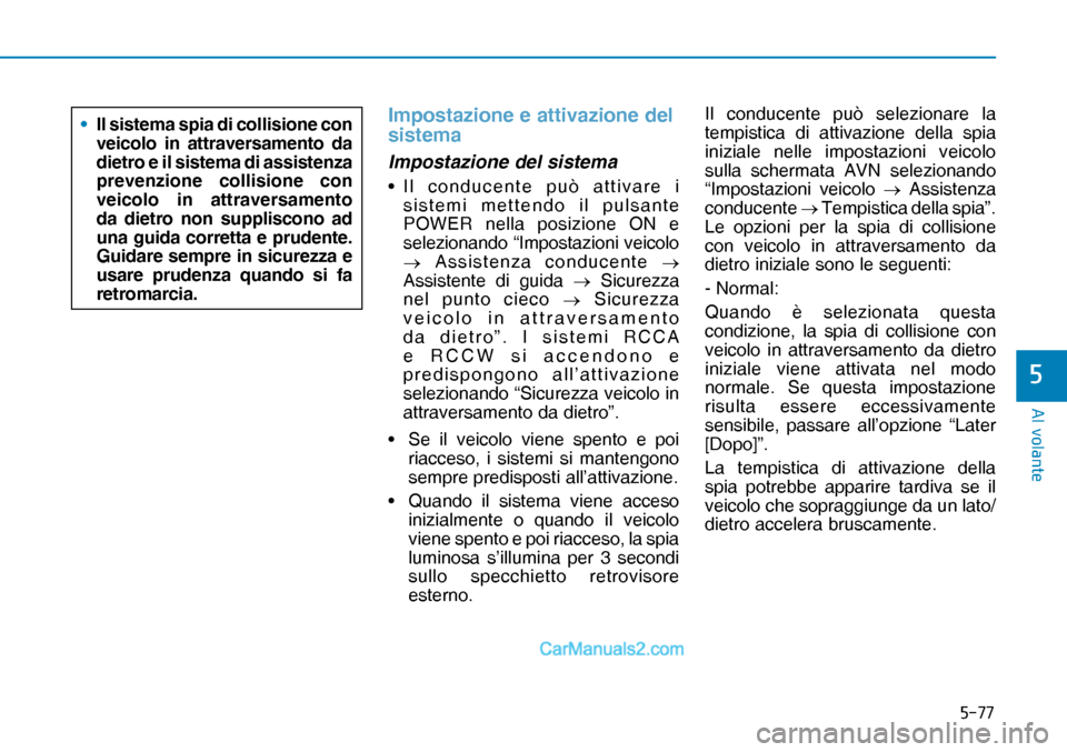Hyundai Nexo 2019  Manuale del proprietario (in Italian) ����
�$�O��Y�R�O�D�Q�W�H
�
Impostazione e attivazione del 
sistema
Impostazione del sistema
• Il conducente può attivare i 
sistemi mettendo il pulsante 
POWER nella posizione ON e 
seleziona