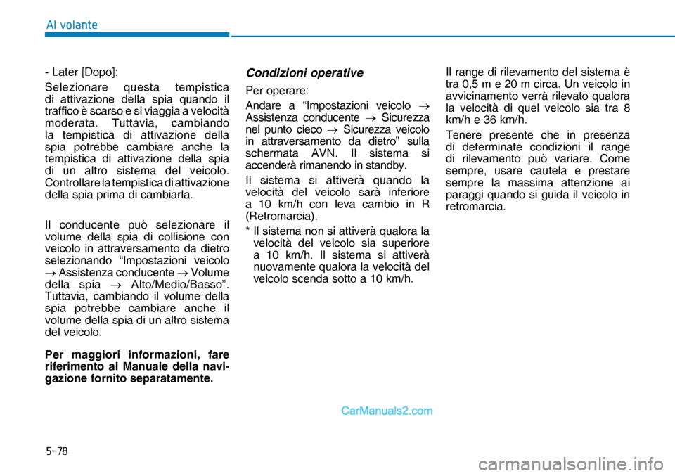 Hyundai Nexo 2019  Manuale del proprietario (in Italian) ����
�$�O��Y�R�O�D�Q�W�H
- Later [Dopo]: 
Selezionare questa tempistica 
di attivazione della spia quando il 
traffico è scarso e si viaggia a velocità 
moderata. Tuttavia, cambiando 
la tempis