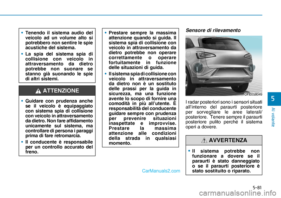 Hyundai Nexo 2019  Manuale del proprietario (in Italian) ����
�$�O��Y�R�O�D�Q�W�H
�
Sensore di rilevamento
I radar posteriori sono i sensori situati 
all’interno del paraurti posteriore 
per sorvegliare le aree laterali/
posteriore.  Tenere sempre i