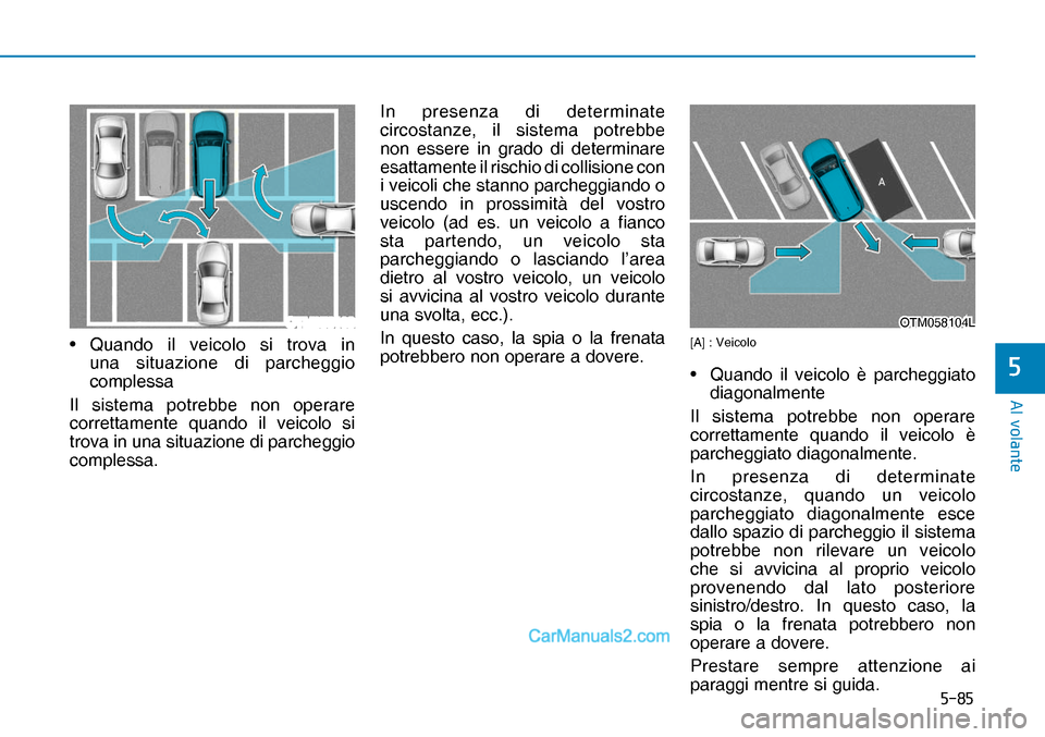 Hyundai Nexo 2019  Manuale del proprietario (in Italian) ����
�$�O��Y�R�O�D�Q�W�H
�
OTM058103OTM058104LOTM058104L• Quando il veicolo si trova in 
una situazione di parcheggio 
complessa 
Il sistema potrebbe non operare 
correttamente quando il veico