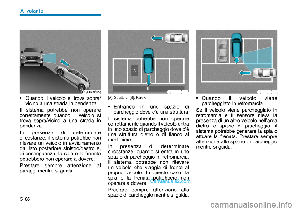 Hyundai Nexo 2019  Manuale del proprietario (in Italian) ����
�$�O��Y�R�O�D�Q�W�H
OTM058106LOTM058107OFE058127OFE058127•  Quando il veicolo si trova sopra/ 
vicino a una strada in pendenza
Il sistema potrebbe non operare
 
correttamente quando il vei