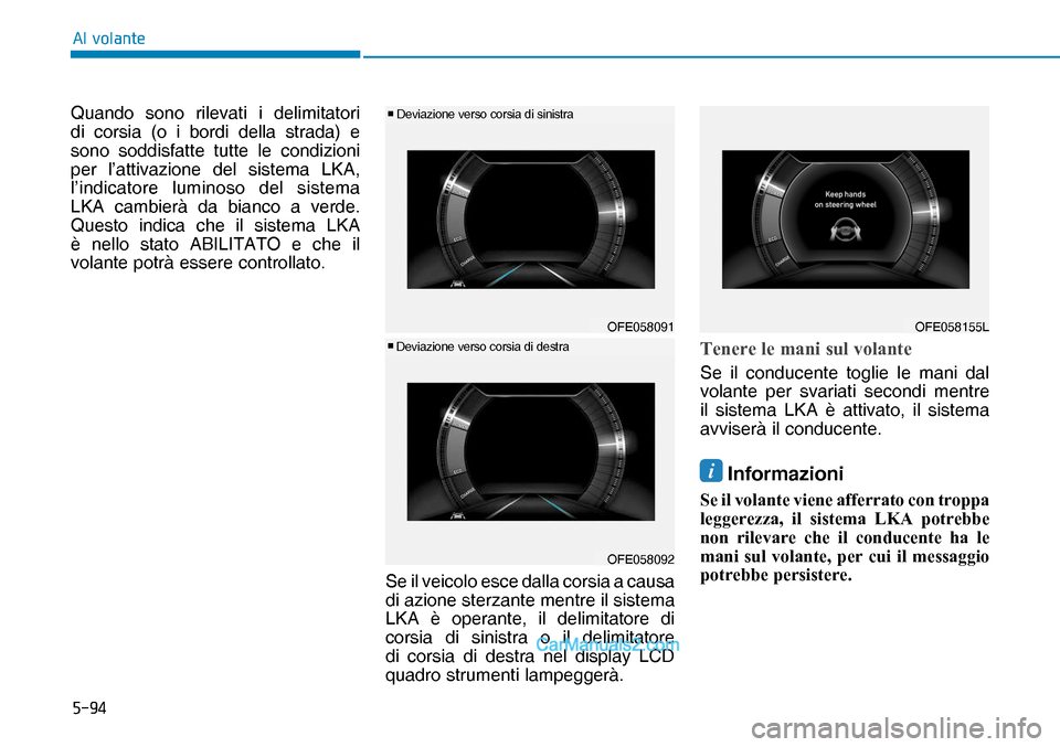 Hyundai Nexo 2019  Manuale del proprietario (in Italian) ����
�$�O��Y�R�O�D�Q�W�H
Quando sono rilevati i delimitatori 
di corsia (o i bordi della strada) e 
sono soddisfatte tutte le condizioni 
per l’attivazione del sistema LKA, 
l’indicatore lumi