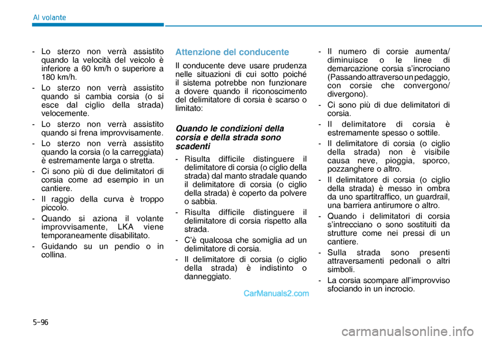 Hyundai Nexo 2019  Manuale del proprietario (in Italian) ����
�$�O��Y�R�O�D�Q�W�H
- Lo sterzo non verrà assistito 
quando la velocità del veicolo è 
inferiore a 60 km/h o superiore a 
180 km/h.
- Lo sterzo non verrà assistito 
quando si cambia cors