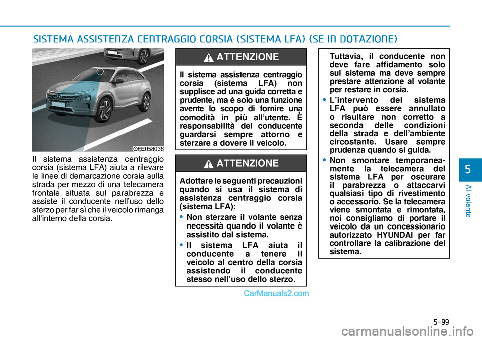 Hyundai Nexo 2019  Manuale del proprietario (in Italian) ����
�$�O��Y�R�O�D�Q�W�H
�
Il sistema assistenza centraggio 
corsia (sistema LFA) aiuta a rilevare 
le linee di demarcazione corsia sulla 
strada per mezzo di una telecamera 
frontale situata su