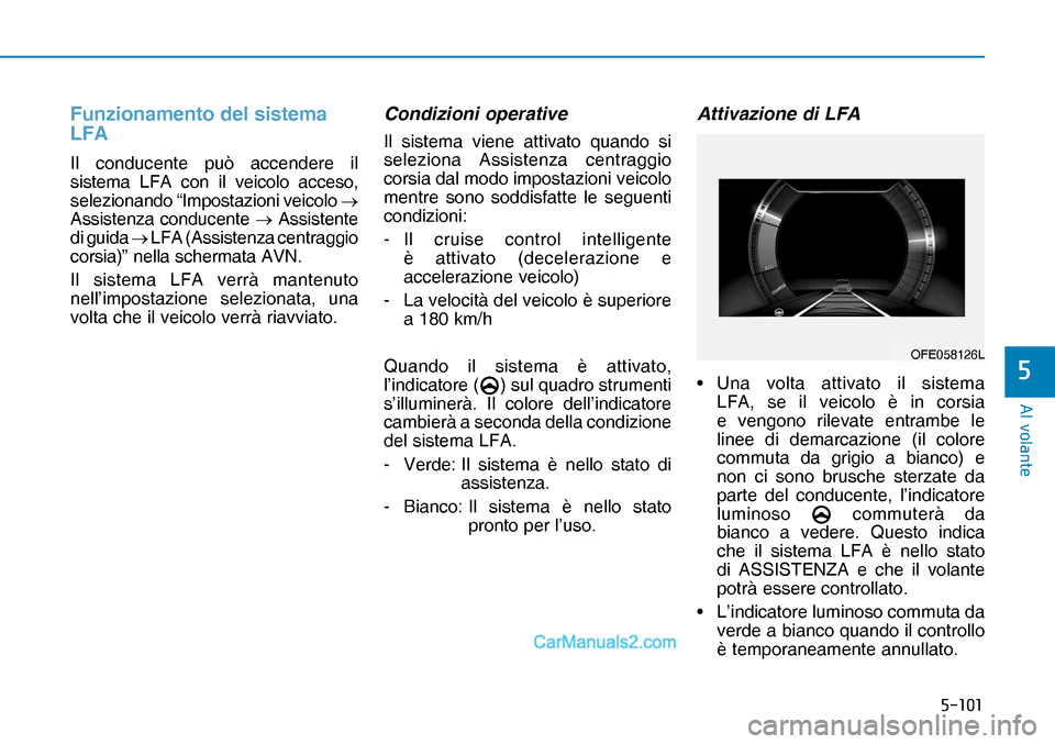 Hyundai Nexo 2019  Manuale del proprietario (in Italian) �����
�$�O��Y�R�O�D�Q�W�H
�
Funzionamento del sistema 
LFA
Il conducente può accendere il 
sistema LFA con il veicolo acceso, 
selezionando “Impostazioni veicolo �o 
Assistenza conducente �o