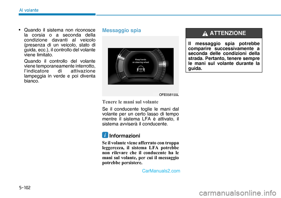 Hyundai Nexo 2019  Manuale del proprietario (in Italian) �����
�$�O��Y�R�O�D�Q�W�H
•  Quando il sistema non riconosce 
la corsia o a seconda della 
condizione davanti al veicolo 
(presenza di un veicolo, stato di 
guida, ecc.), il controllo del vola