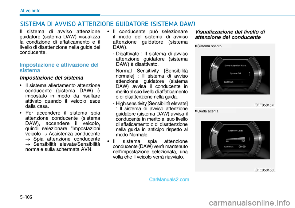 Hyundai Nexo 2019  Manuale del proprietario (in Italian) �����
�$�O��Y�R�O�D�Q�W�H
Il sistema di avviso attenzione 
guidatore (sistema DAW) visualizza 
la condizione di affaticamento e il 
livello di disattenzione nella guida del 
conducente.
Impostaz
