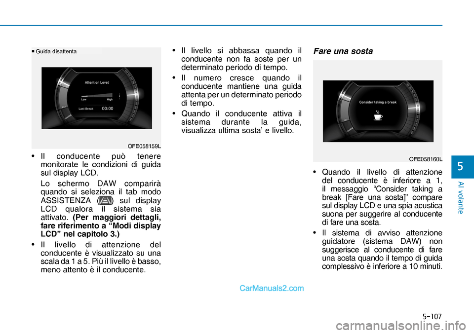 Hyundai Nexo 2019  Manuale del proprietario (in Italian) �����
�$�O��Y�R�O�D�Q�W�H
�
• Il conducente può tenere 
monitorate le condizioni di guida 
sul display LCD.  
  Lo schermo DAW comparirà 
quando si seleziona il tab modo 
ASSISTENZA (
OFE05