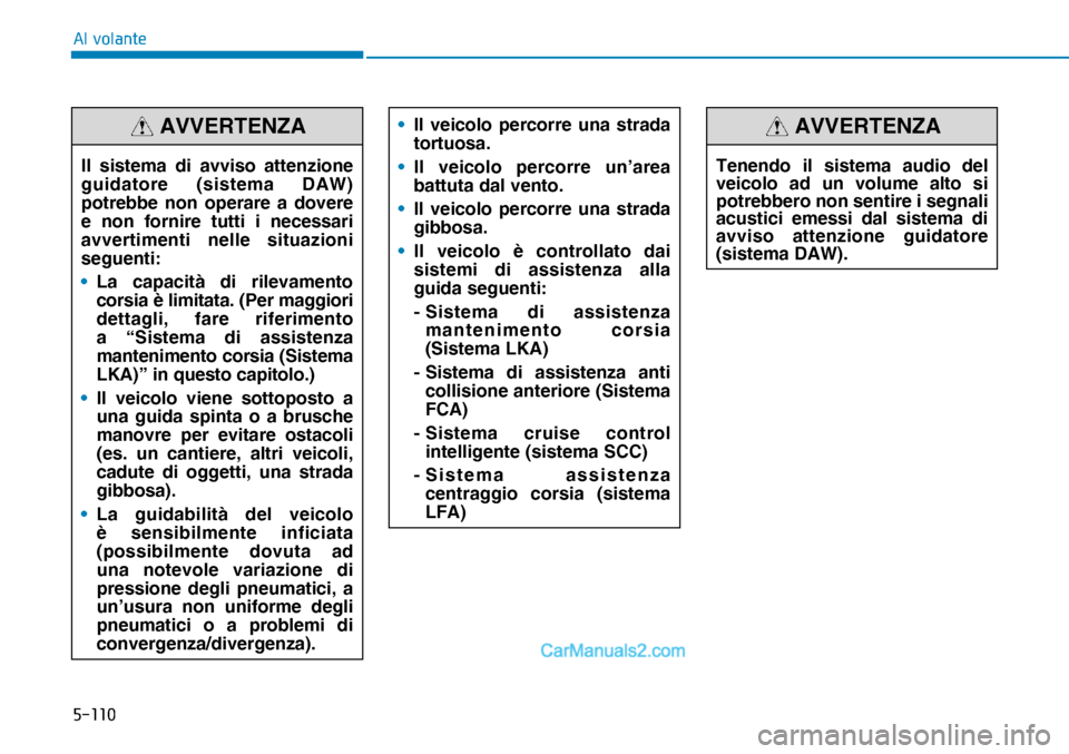 Hyundai Nexo 2019  Manuale del proprietario (in Italian) �����
�$�O��Y�R�O�D�Q�W�H
Il sistema di avviso attenzione 
guidatore (sistema DAW) 
potrebbe non operare a dovere 
e non fornire tutti i necessari 
avvertimenti nelle situazioni 
seguenti:
• L
