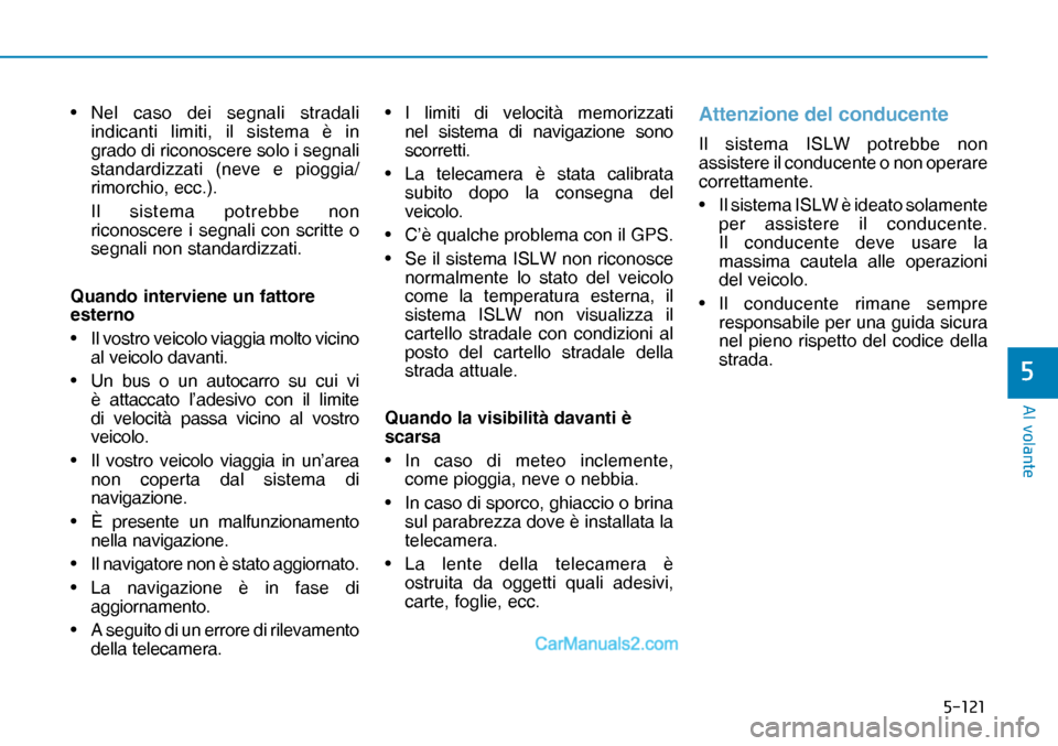 Hyundai Nexo 2019  Manuale del proprietario (in Italian) �����
�$�O��Y�R�O�D�Q�W�H
�
• Nel caso dei segnali stradali 
indicanti limiti, il sistema è in 
grado di riconoscere solo i segnali 
standardizzati (neve e pioggia/
rimorchio, ecc.).
 Il sis