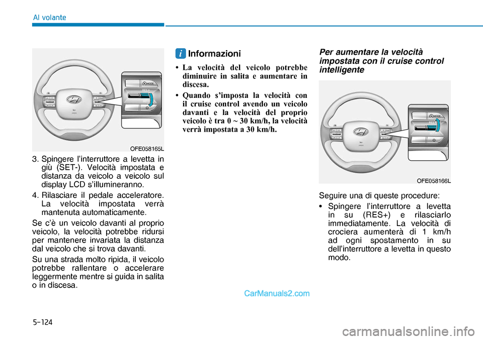 Hyundai Nexo 2019  Manuale del proprietario (in Italian) �����
�$�O��Y�R�O�D�Q�W�H
3.  Spingere l’interruttore a levetta in 
giù (SET-). Velocità impostata e 
distanza da veicolo a veicolo sul 
display LCD s’illumineranno.
4.  Rilasciare il peda