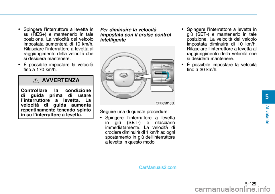 Hyundai Nexo 2019  Manuale del proprietario (in Italian) �����
�$�O��Y�R�O�D�Q�W�H
�
OFE058165L
Controllare la condizione 
di guida prima di usare 
l’interruttore a levetta. La 
velocità di guida aumenta 
repentinamente tenendo spinto 
in su l’i