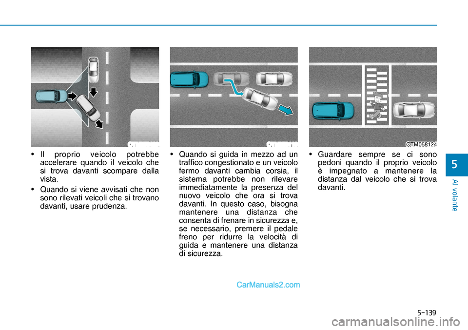 Hyundai Nexo 2019  Manuale del proprietario (in Italian) �����
�$�O��Y�R�O�D�Q�W�H
�
OTM058129OTM058119OTM058124OTM058124• Il proprio veicolo potrebbe 
accelerare quando il veicolo che 
si trova davanti scompare dalla 
vista.
•  Quando si viene a