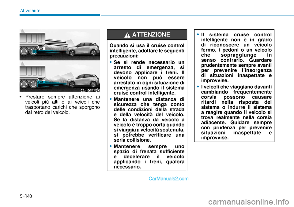 Hyundai Nexo 2019  Manuale del proprietario (in Italian) �����
�$�O��Y�R�O�D�Q�W�H
OFE058042OFE058042
Quando si usa il cruise control 
intelligente, adottare le seguenti 
precauzioni:
• Se si rende necessario un 
arresto di emergenza, si 
devono app