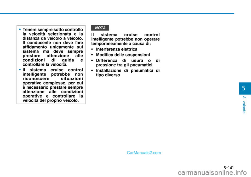 Hyundai Nexo 2019  Manuale del proprietario (in Italian) �����
�$�O��Y�R�O�D�Q�W�H
�
NOTA
Il sistema cruise control 
intelligente potrebbe non operare 
temporaneamente a causa di:
• Interferenza elettrica
•  Modifica delle sospensioni
• Differe