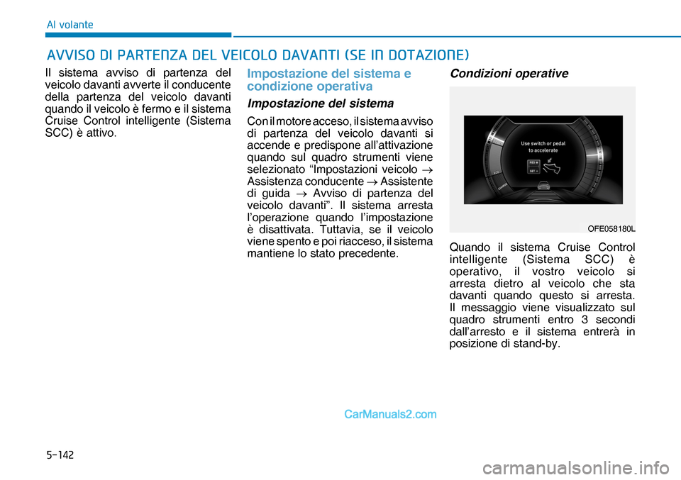 Hyundai Nexo 2019  Manuale del proprietario (in Italian) �����
�$�O��Y�R�O�D�Q�W�H
Il sistema avviso di partenza del 
veicolo davanti avverte il conducente 
della partenza del veicolo davanti 
quando il veicolo è fermo e il sistema 
Cruise Control in