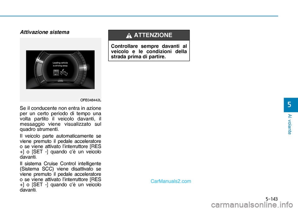 Hyundai Nexo 2019  Manuale del proprietario (in Italian) �����
�$�O��Y�R�O�D�Q�W�H
�
Attivazione sistema
Se il conducente non entra in azione 
per un certo periodo di tempo una 
volta partito il veicolo davanti, il 
messaggio viene visualizzato sul 
