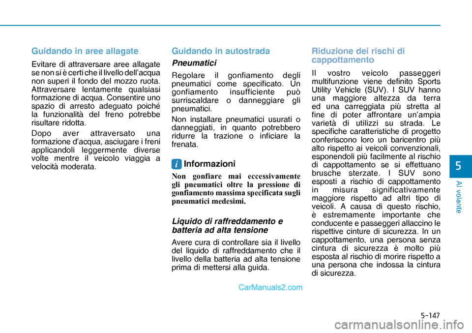 Hyundai Nexo 2019  Manuale del proprietario (in Italian) �����
�$�O��Y�R�O�D�Q�W�H
�
Guidando in aree allagate
Evitare di attraversare aree allagate 
se non si è certi che il livello dell’acqua 
non superi il fondo del mozzo ruota. 
Attraversare l
