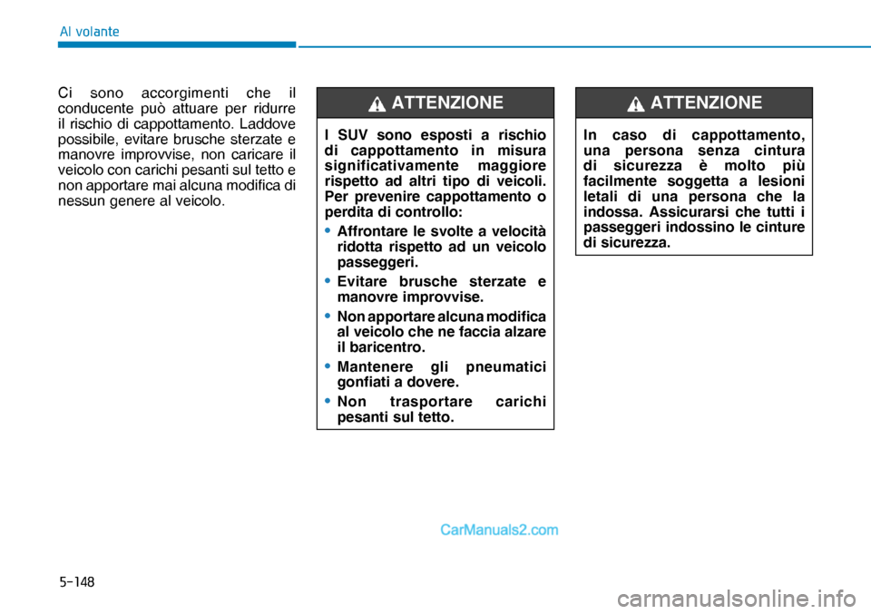 Hyundai Nexo 2019  Manuale del proprietario (in Italian) �����
�$�O��Y�R�O�D�Q�W�H
Ci sono accorgimenti che il 
conducente può attuare per ridurre 
il rischio di cappottamento. Laddove 
possibile, evitare brusche sterzate e 
manovre improvvise, non c