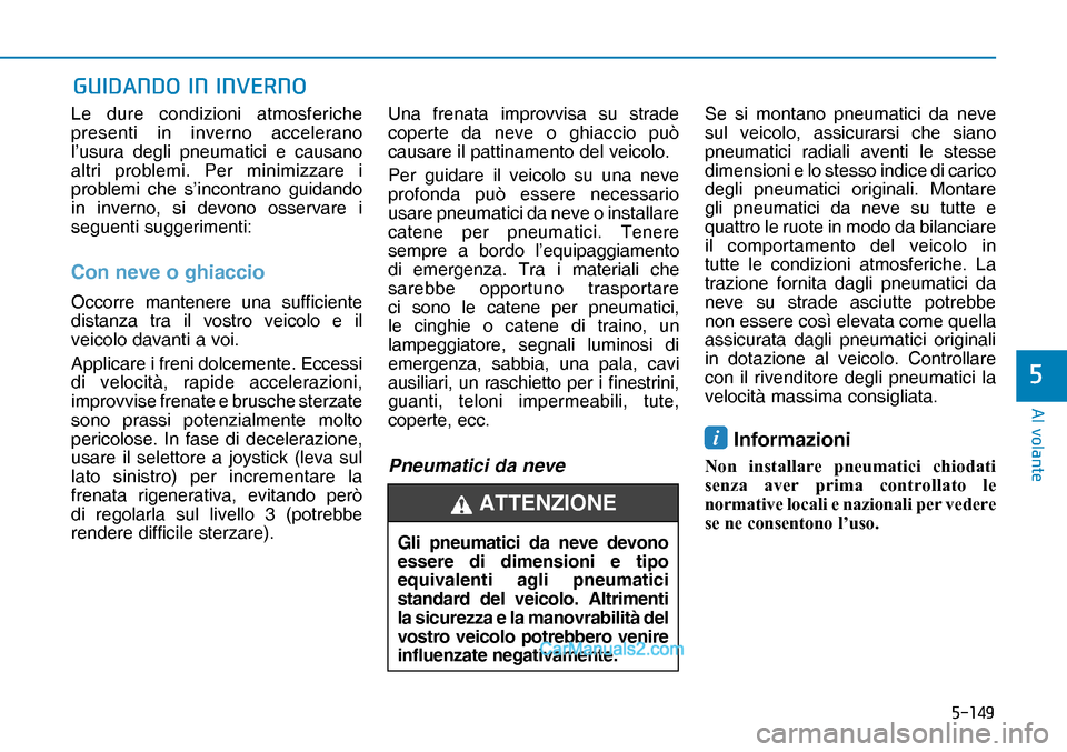 Hyundai Nexo 2019  Manuale del proprietario (in Italian) �����
�$�O��Y�R�O�D�Q�W�H
�
Le dure condizioni atmosferiche 
presenti in inverno accelerano 
l’usura degli pneumatici e causano 
altri problemi. Per minimizzare i 
problemi che s’incontrano