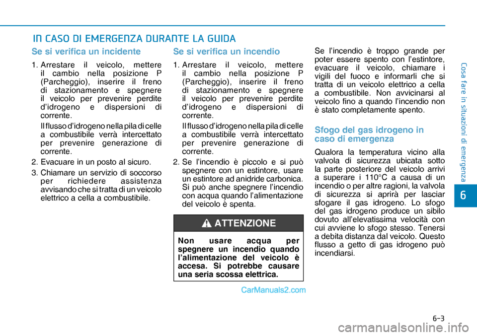 Hyundai Nexo 2019  Manuale del proprietario (in Italian) ���
�&�R�V�D��I�D�U�H��L�Q��V�L�W�X�D�]�L�R�Q�L��G�L��H�P�H�U�J�H�Q�]�D
�
Se si verifica un incidente
1. Arrestare il veicolo, mettere 
il cambio nella posizione P 
(Parcheggio), inserire il 
