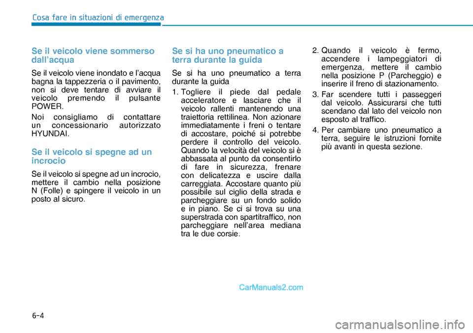 Hyundai Nexo 2019  Manuale del proprietario (in Italian) ���
�&�R�V�D��I�D�U�H��L�Q��V�L�W�X�D�]�L�R�Q�L��G�L��H�P�H�U�J�H�Q�]�D
Se il veicolo viene sommerso 
dall’acqua
Se il veicolo viene inondato e l’acqua 
bagna la tappezzeria o il pavimento