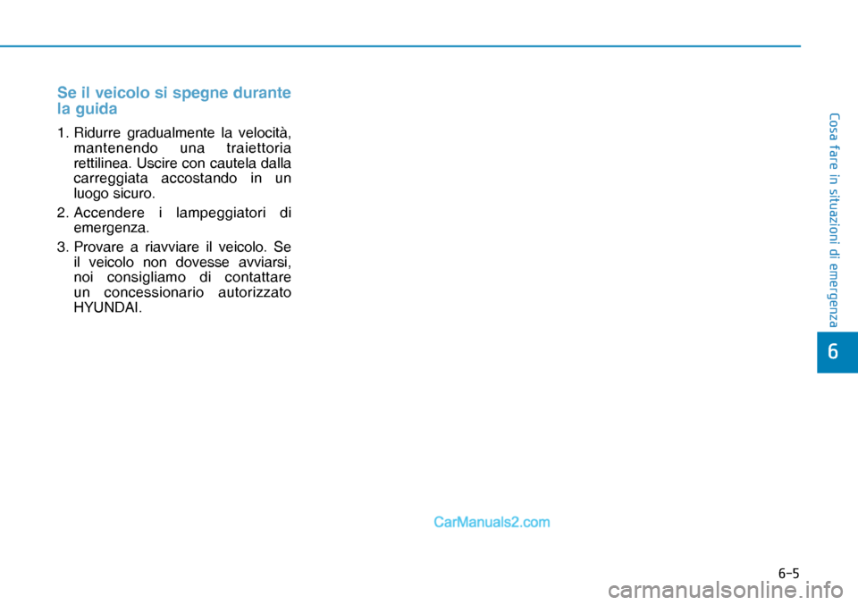Hyundai Nexo 2019  Manuale del proprietario (in Italian) ���
�&�R�V�D��I�D�U�H��L�Q��V�L�W�X�D�]�L�R�Q�L��G�L��H�P�H�U�J�H�Q�]�D
�
Se il veicolo si spegne durante 
la guida
1. Ridurre gradualmente la velocità, 
mantenendo una traiettoria 
rettilin