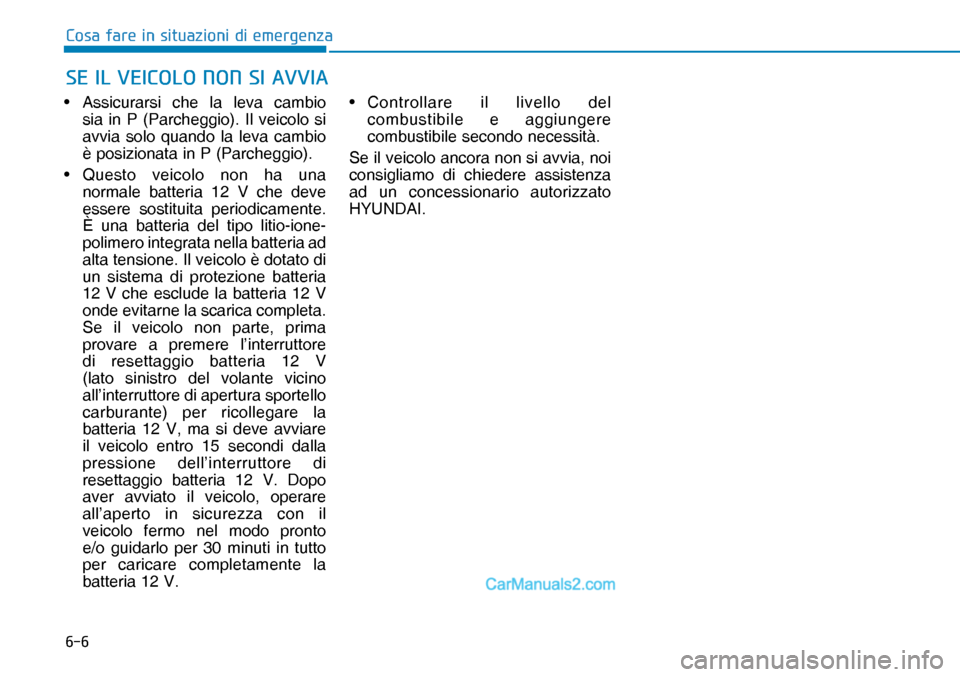 Hyundai Nexo 2019  Manuale del proprietario (in Italian) ���
�&�R�V�D��I�D�U�H��L�Q��V�L�W�X�D�]�L�R�Q�L��G�L��H�P�H�U�J�H�Q�]�D
•  Assicurarsi che la leva cambio 
sia in P (Parcheggio). Il veicolo si 
avvia solo quando la leva cambio 
è posizion