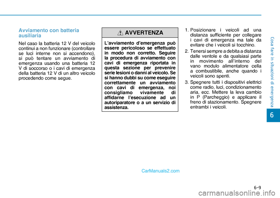 Hyundai Nexo 2019  Manuale del proprietario (in Italian) ���
�&�R�V�D��I�D�U�H��L�Q��V�L�W�X�D�]�L�R�Q�L��G�L��H�P�H�U�J�H�Q�]�D
�
Avviamento con batteria 
ausiliaria
Nel caso la batteria 12 V del veicolo 
continui a non funzionare (controllare 
se