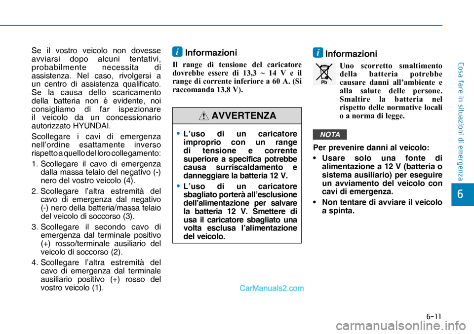 Hyundai Nexo 2019  Manuale del proprietario (in Italian) ����
�&�R�V�D��I�D�U�H��L�Q��V�L�W�X�D�]�L�R�Q�L��G�L��H�P�H�U�J�H�Q�]�D
�
Se il vostro veicolo non dovesse 
avviarsi dopo alcuni tentativi, 
probabilmente necessita di 
assistenza. Nel caso