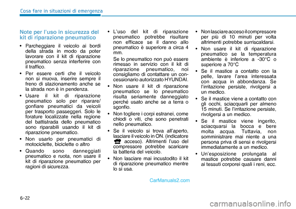 Hyundai Nexo 2019  Manuale del proprietario (in Italian) ����
�&�R�V�D��I�D�U�H��L�Q��V�L�W�X�D�]�L�R�Q�L��G�L��H�P�H�U�J�H�Q�]�D
Note per l’uso in sicurezza del 
kit di riparazione pneumatico
•  Parcheggiare il veicolo ai bordi 
della strada i