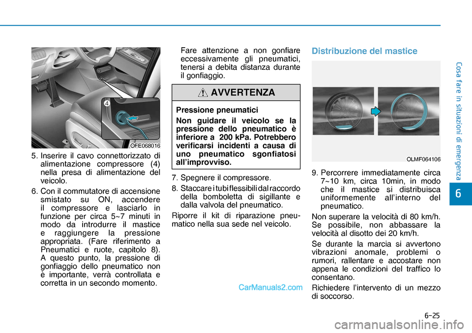 Hyundai Nexo 2019  Manuale del proprietario (in Italian) ����
�&�R�V�D��I�D�U�H��L�Q��V�L�W�X�D�]�L�R�Q�L��G�L��H�P�H�U�J�H�Q�]�D
�
5.  Inserire il cavo connettorizzato di 
alimentazione compressore (4) 
nella presa di alimentazione del 
veicolo.
