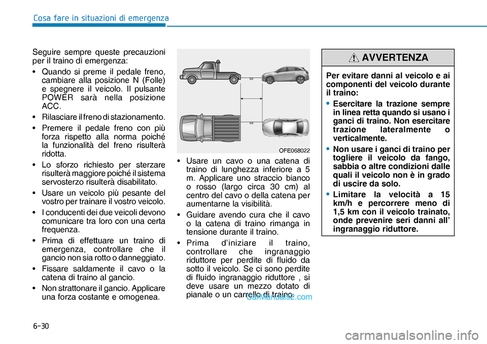 Hyundai Nexo 2019  Manuale del proprietario (in Italian) ����
�&�R�V�D��I�D�U�H��L�Q��V�L�W�X�D�]�L�R�Q�L��G�L��H�P�H�U�J�H�Q�]�D
OFE068022OFE068022
Per evitare danni al veicolo e ai 
componenti del veicolo durante 
il traino:
• Esercitare la tra