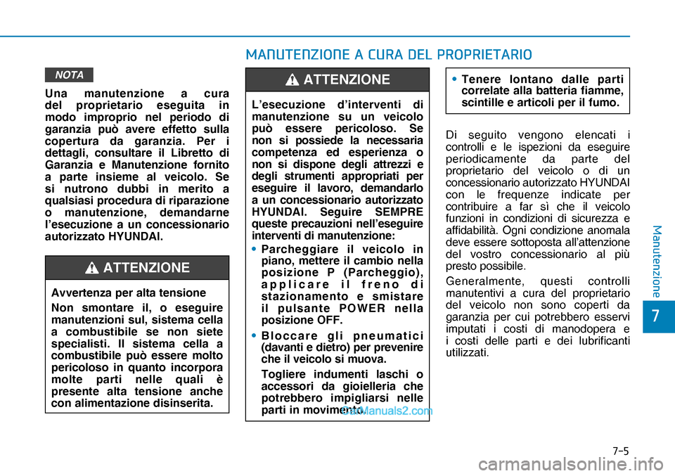 Hyundai Nexo 2019  Manuale del proprietario (in Italian) ���
�
�0�D�Q�X�W�H�Q�]�L�R�Q�H
NOTA
Una manutenzione a cura 
del proprietario eseguita in 
modo improprio nel periodo di 
garanzia può avere effetto sulla 
copertura da garanzia. Per i 
dettagli,