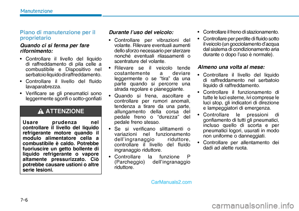 Hyundai Nexo 2019  Manuale del proprietario (in Italian) ���
�0�D�Q�X�W�H�Q�]�L�R�Q�H
Piano di manutenzione per il 
proprietario
Quando ci si ferma per fare 
rifornimento:
•  Controllare il livello del liquido 
di raffreddamento di pila celle a 
combus