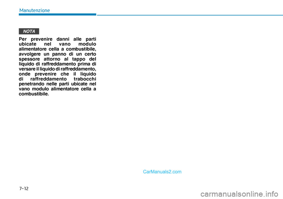 Hyundai Nexo 2019  Manuale del proprietario (in Italian) ����
�0�D�Q�X�W�H�Q�]�L�R�Q�H
NOTA
Per prevenire danni alle parti 
ubicate nel vano modulo 
alimentatore cella a combustibile, 
avvolgere un panno di un certo 
spessore attorno al tappo del 
liqui