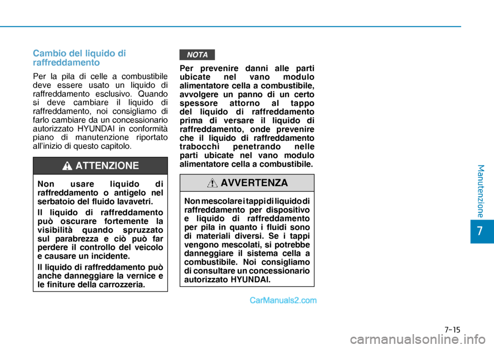 Hyundai Nexo 2019  Manuale del proprietario (in Italian) ����
�
�0�D�Q�X�W�H�Q�]�L�R�Q�H
Cambio del liquido di 
raffreddamento
Per la pila di celle a combustibile 
deve essere usato un liquido di 
raffreddamento esclusivo. Quando 
si deve cambiare il l