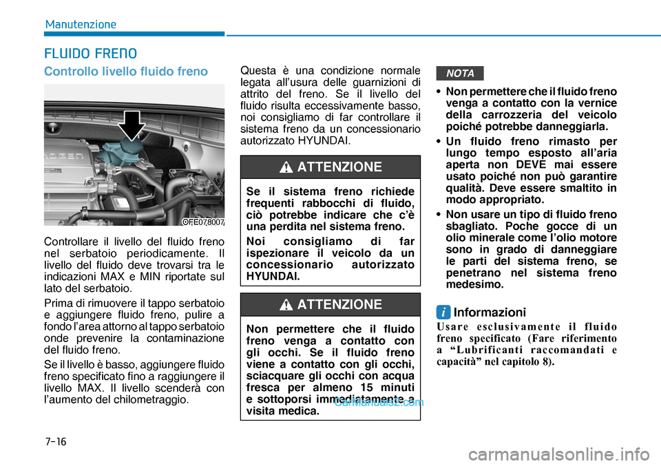 Hyundai Nexo 2019  Manuale del proprietario (in Italian) ����
�0�D�Q�X�W�H�Q�]�L�R�Q�H
�)�/�8�,��2��)�5�(�1�2
Controllo livello fluido freno
Controllare il livello del fluido freno 
nel serbatoio periodicamente. Il 
livello del fluido deve trovarsi tr