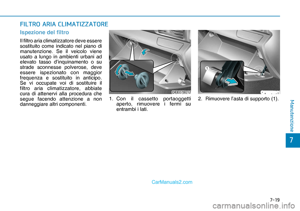 Hyundai Nexo 2019  Manuale del proprietario (in Italian) ����
�
�0�D�Q�X�W�H�Q�]�L�R�Q�H
�)�,�/�7�5�2��$�5�,�$��&�/�,�0�$�7�,�=�=�$�7�2�5�(
Ispezione del filtro
OFE078011OFE078012OFE078012Il filtro aria climatizzatore deve essere 
sostituito come ind