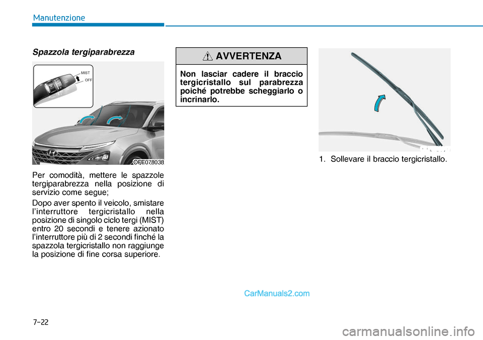 Hyundai Nexo 2019  Manuale del proprietario (in Italian) ����
�0�D�Q�X�W�H�Q�]�L�R�Q�H
OLF074017
OFE078038OFE078038
Non lasciar cadere il braccio 
tergicristallo sul parabrezza 
poiché potrebbe scheggiarlo o 
incrinarlo.
AVVERTENZASpazzola tergiparabre