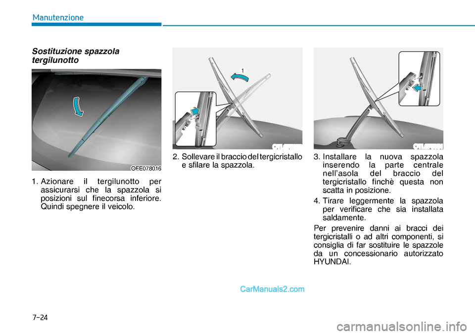 Hyundai Nexo 2019  Manuale del proprietario (in Italian) ����
�0�D�Q�X�W�H�Q�]�L�R�Q�H
OTL075050OTL075051
OFE078016OFE078016Sostituzione spazzola 
tergilunotto
1. Azionare il tergilunotto per 
assicurarsi che la spazzola si 
posizioni sul finecorsa infe