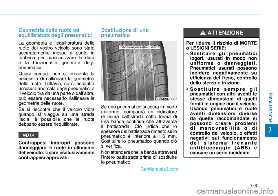 Hyundai Nexo 2019  Manuale del proprietario (in Italian) ����
�
�0�D�Q�X�W�H�Q�]�L�R�Q�H
Geometria delle ruote ed 
equilibratura degli pneumatici
La geometria e l’equilibratura delle 
ruote del vostro veicolo sono state 
accuratamente messe a punto i